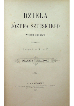 Dzieła Józefa Szujskiego Serya I Tom V Dramata tłómaczone 1887 r.