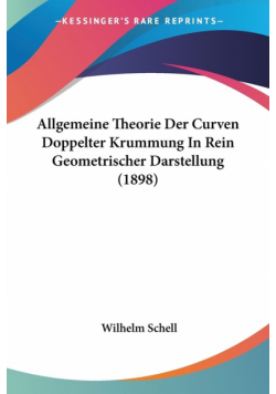 Allgemeine Theorie Der Curven Doppelter Krummung In Rein Geometrischer Darstellung (1898)