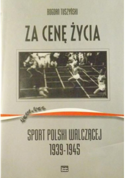 Za cenę życia. Sport Polski Walczącej 1939 - 1945