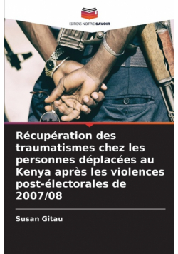 Récupération des traumatismes chez les personnes déplacées au Kenya après les violences post-électorales de 2007/08