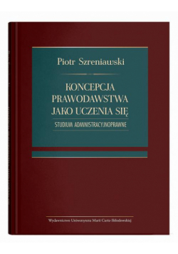 Koncepcja prawodawstwa jako uczenia się. Studium administracyjnoprawne