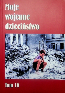 Moje wojenne dzieciństwo Tom 10