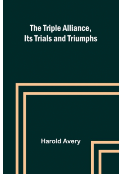 The Triple Alliance, Its Trials and Triumphs