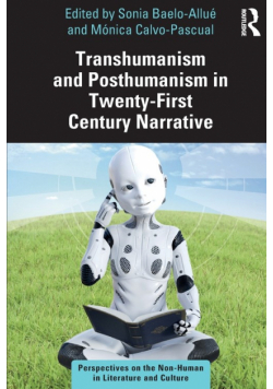 Transhumanism and Posthumanism in Twenty-First Century Narrative
