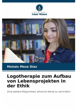 Logotherapie zum Aufbau von Lebensprojekten in der Ethik