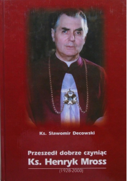 Przeszedł dobrze czyniąc Ks Henryk Mross