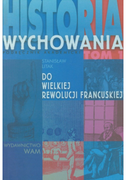 Historia wychowania, t.1: Do Wielkiej Rewolucji Francuskiej