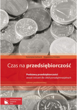 Czas na przedsiębiorczość Podstawy przedsiębiorczości Zeszyt ćwiczeń
