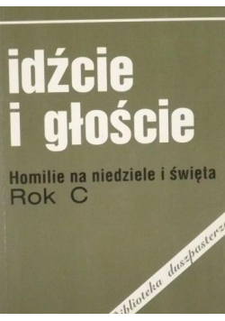 Idźcie i głoście: homilie na niedziele i święta. Rok C