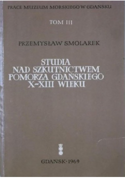 Studia nad szkutnictwem Pomorza Gdańskiego X - XIII Wieku