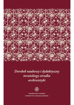 Dorobek naukowy i dydaktyczny toruńskiego ośrodka archiwistyki