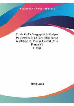 Etude Sur La Geographie Botanique De L'Europe Et En Particulier Sur La Vegetation Du Plateau Central De La France V1 (1854)