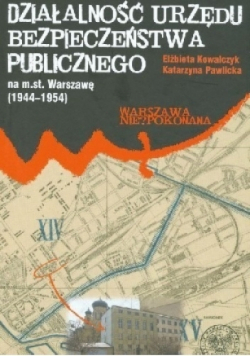 Działalność Urzędu Bezpieczeństwa Publicznego na m st Warszawę 1944 1954