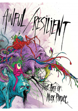 Awful Resilient The Art Of Alex Pardee