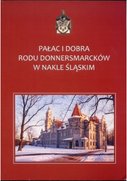 Pałac i dobra Rodu Donnersmarcków w Nakle Śląskim
