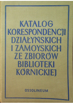 Katalog korespondencji Działyńskich i Zamoyskich ze zbiorów biblioteki kórnickiej