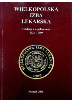 Wielkopolska izba lekarska Tradycja i współczesność 1921 - 1999