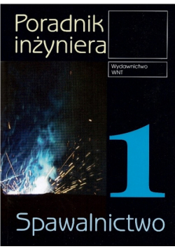Poradnik inżyniera 1 : Spawalnictwo