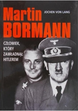Martin Bormann, człowiek który zawładną Hitlerem
