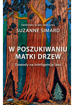 W poszukiwaniu Matki Drzew. Dowody na inteligencję lasu