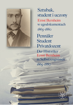 Sztubak, student i uczony. Ernst Bernheim w egodokumentach 1865-1880 / Pennäler - Student - Privatdozent
