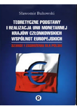 Teoretyczne podstawy i realizacja unii monetarnej krajów członkowskich wspólnot europejskich szanse i zagrożenia dla Polski