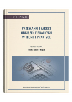 Przesłanki i zakres obciążeń fiskalnych w teorii i praktyce