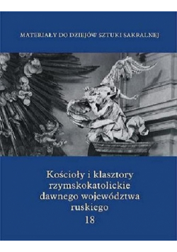 Kościoły i klasztory rzymskokatolickie dawnego województwa ruskiego t.18
