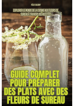Guide Complet Pour Préparer Des Plats Avec Des Fleurs De Sureau