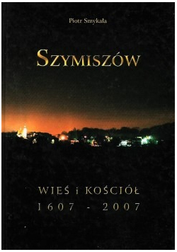 Szymiszów Wieś i kościół 1607 - 2007 Dedykacja autora