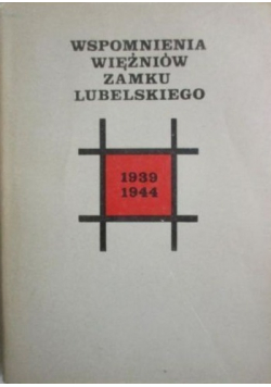 Wspomnienia więźniów Zamku Lubelskiego 1939 - 1944
