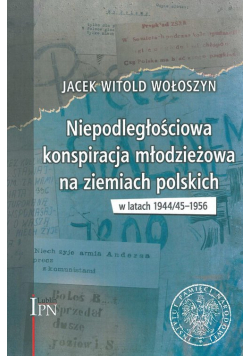 Niepodległościowa konspiracja młodzieżowa na ziemiach polskich w latach 1944/1945-1956