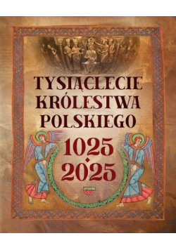 Tysiąclecie królestwa polskiego. 1025-2025
