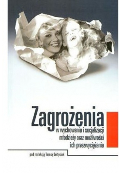 Zagrożenia w wychowaniu i socjalizacji młodzieży oraz możliwości ich przezwyciężania