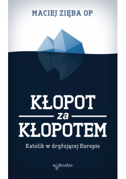 Kłopot za kłopotem. Katolik w dryfującej Europie