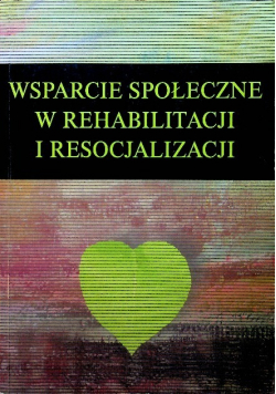 Wsparcie społeczne w rehabilitacji i resocjalizacji