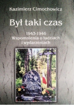 Był taki czas 1943-1946. Wspomnienia o ludziach i wydarzeniach