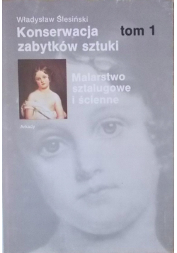 Konserwacja zabytków sztuki tom 1 Malarstwo sztalugowe i ścienne