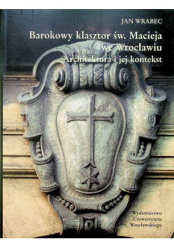 Barokowy klasztor św. Macieja we Wrocławiu Architektura i jej kontekst