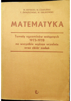 Matematyka Tematy egzaminów wstępnych 1973-1078 na wszystkie wyższe uczelnie oraz zbiór zadań