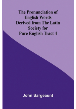The Pronunciation of English Words Derived from the Latin Society for Pure English Tract 4