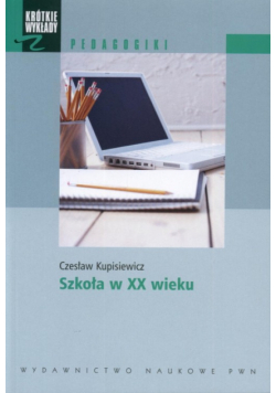 Krótkie wykłady z pedagogiki Szkoła w XX wieku