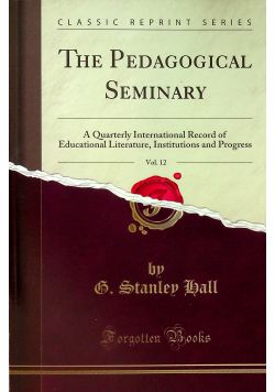 The pedagogical seminary vol 12 reprint z 1905 r