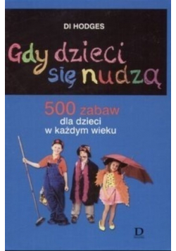 Gdy dzieci się nudzą 500 zabaw dla dzieci w każdym wieku