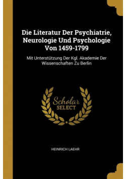 Die Literatur Der Psychiatrie, Neurologie Und Psychologie Von 1459-1799