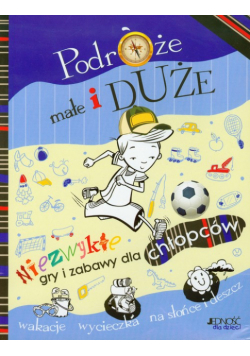 Podróże małe i duże Niezwykłe gry i zabawy dla chłopców