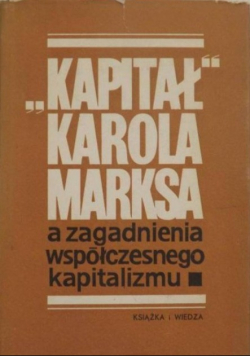 Kapitał Karola Marksa a zagadnienia współczesnego kapitalizmu
