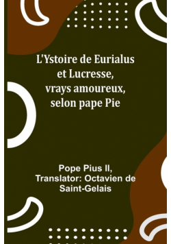 L'Ystoire de Eurialus et Lucresse, vrays amoureux, selon pape Pie