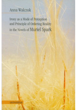 Irony as a Mode of Perception and Principle of Ordering Reality in the Novels of Muriel Spark