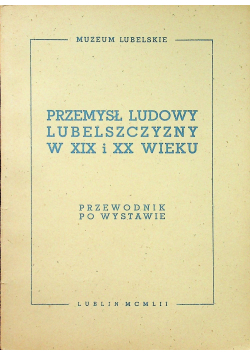 Przemysł ludowy Lubelszczyzny w XIX i XX wieku Przewodnik po wystawie